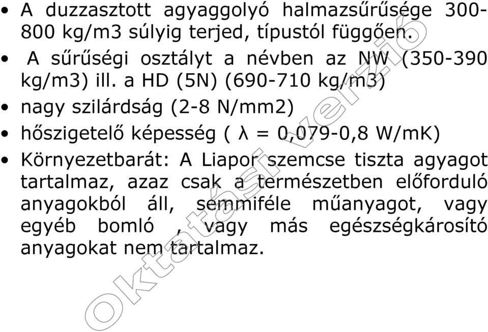 a HD (5N) (690-710 kg/m3) nagy szilárdság (2-8 N/mm2) hőszigetelő képesség ( λ = 0,079-0,8 W/mK) Környezetbarát: A Liapor