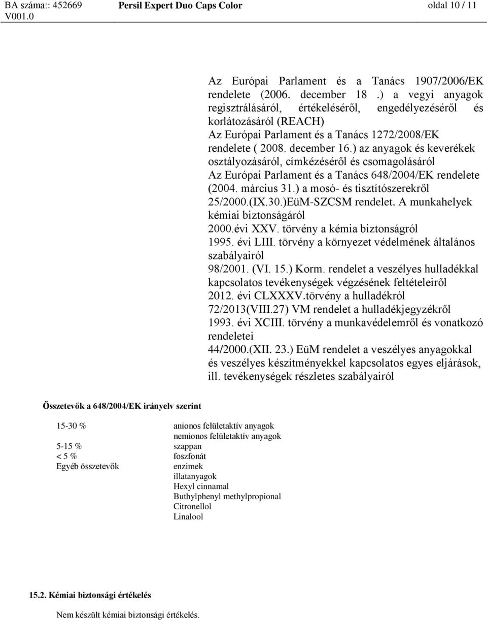 ) az anyagok és keverékek osztályozásáról, címkézéséről és csomagolásáról Az Európai Parlament és a Tanács 648/2004/EK rendelete (2004. március 31.) a mosó- és tisztítószerekről 25/2000.(IX.30.