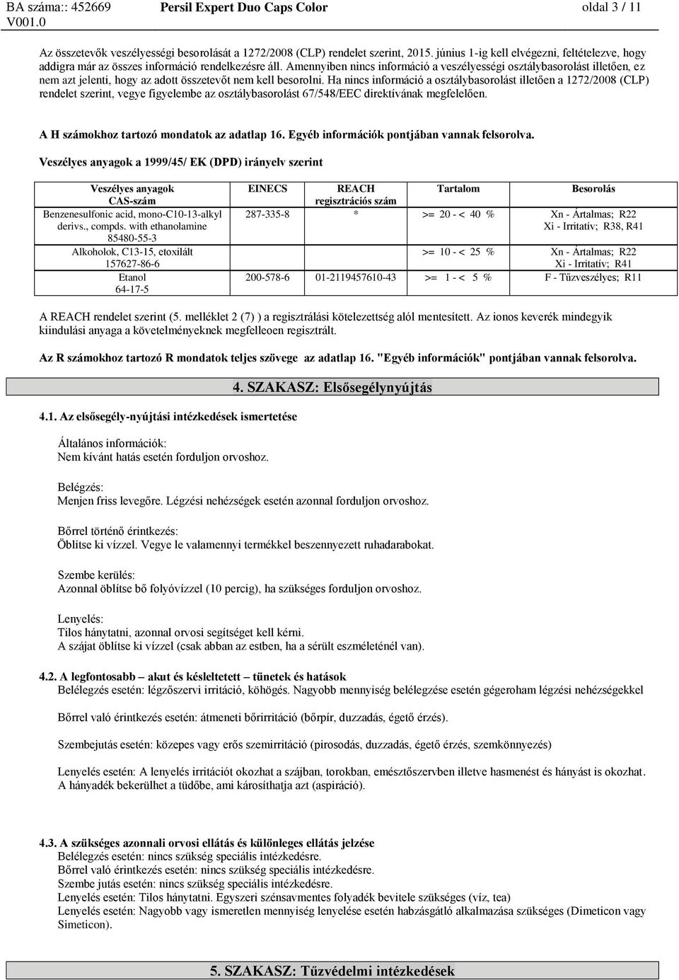 Amennyiben nincs információ a veszélyességi osztálybasorolást illetően, ez nem azt jelenti, hogy az adott összetevőt nem kell besorolni.