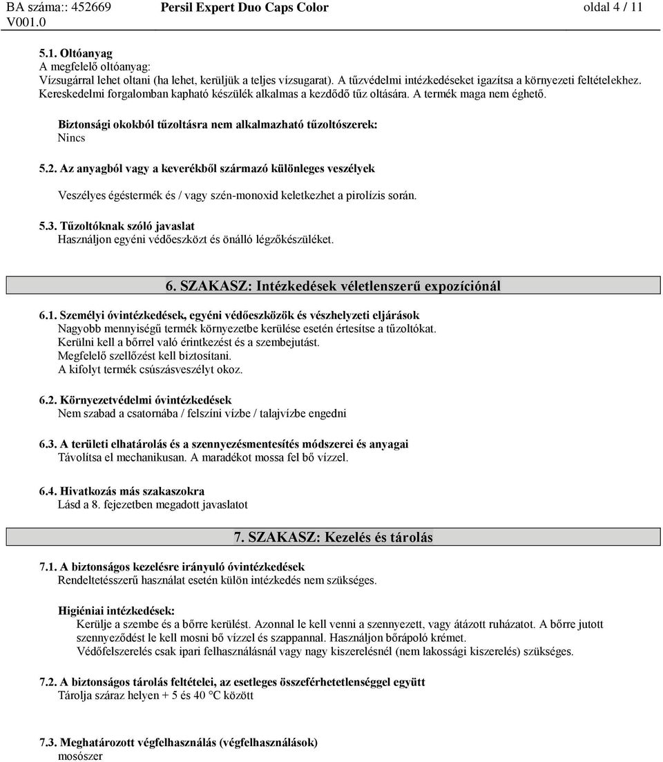 Biztonsági okokból tűzoltásra nem alkalmazható tűzoltószerek: Nincs 5.2.