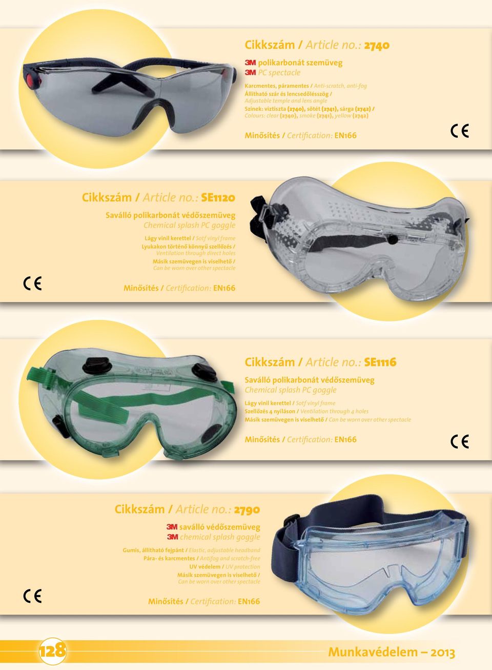 szellôzés / Ventilation through direct holes Másik szemüvegen is viselhetô / Can be worn over other spectacle SE1116 Saválló polikarbonát védôszemüveg Chemical splash PC goggle Lágy vinil kerettel /