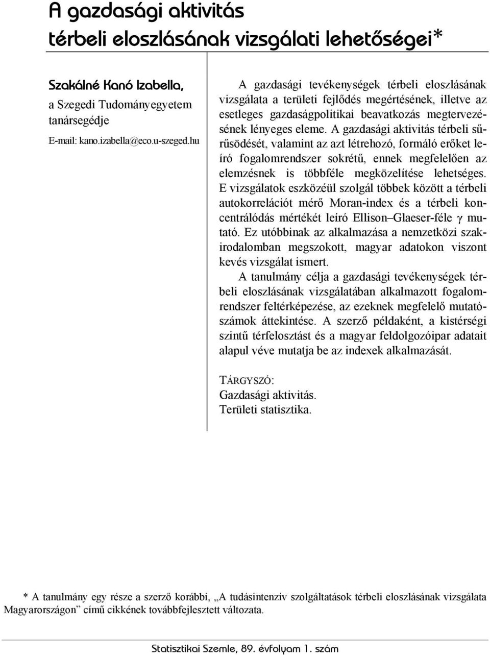 A gazdasági aktivitás térbeli sűrűsödését, valamint az azt létrehozó, formáló erőket leíró fogalomrendszer sokrétű, ennek megfelelően az elemzésnek is többféle megközelítése lehetséges.