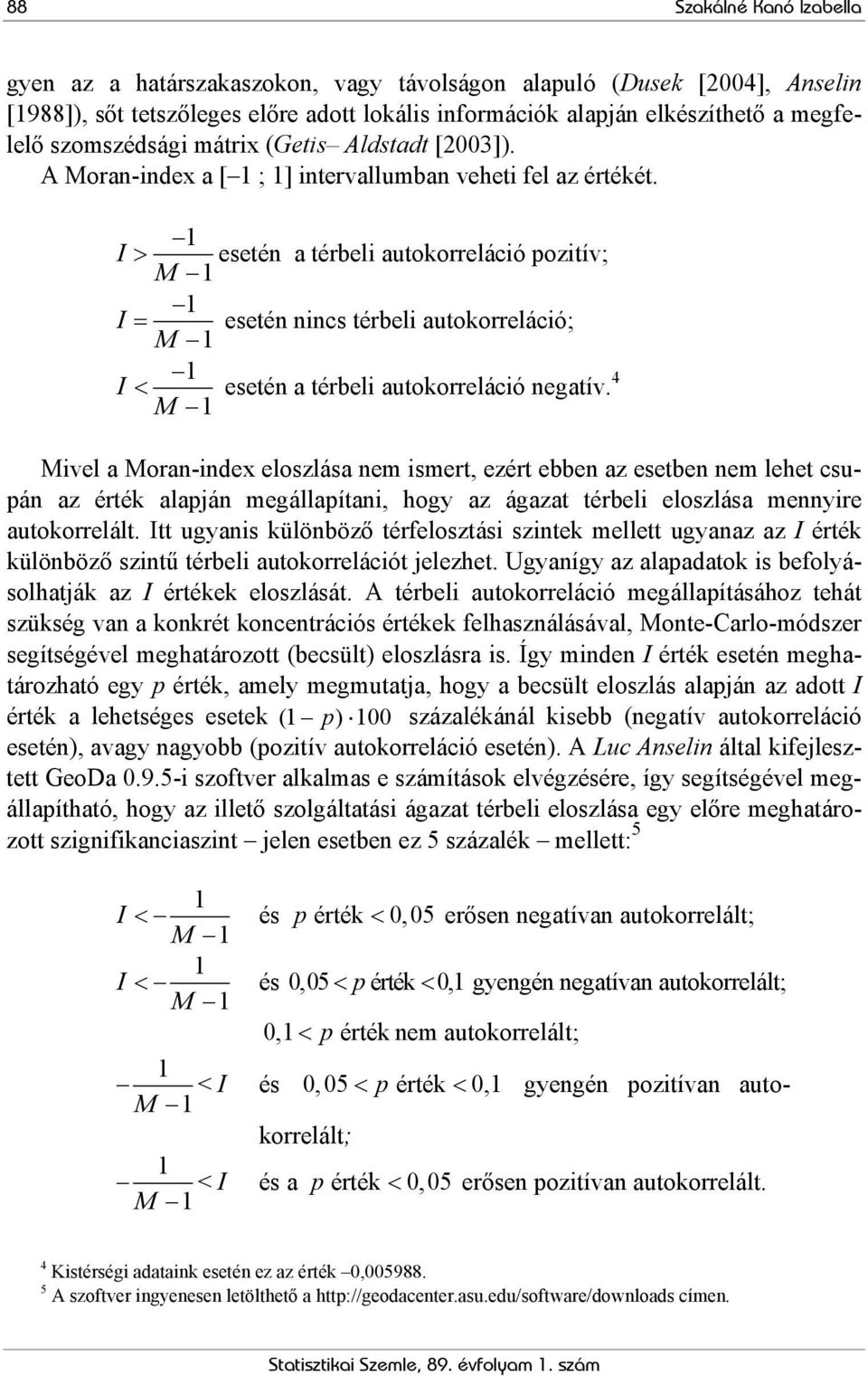 I > esetén a térbeli autokorreláció pozitív; I = esetén nincs térbeli autokorreláció; I < esetén a térbeli autokorreláció negatív.