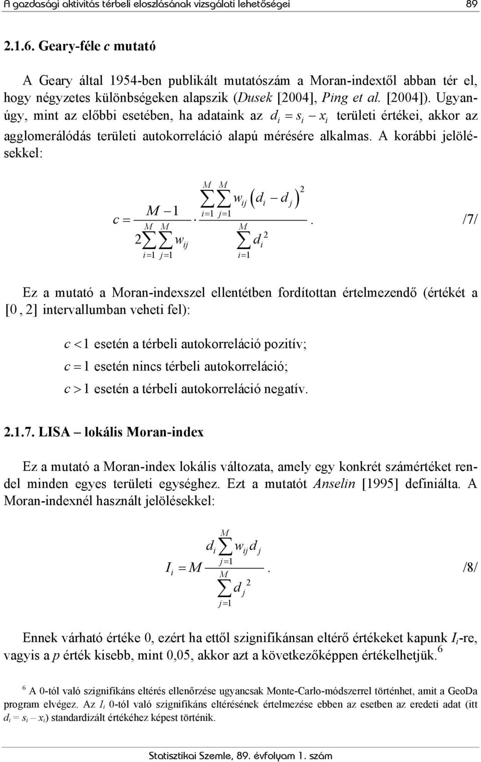 Ugyanúgy, mint az előbbi esetében, ha adataink az d i = s i x i területi értékei, akkor az agglomerálódás területi autokorreláció alapú mérésére alkalmas.