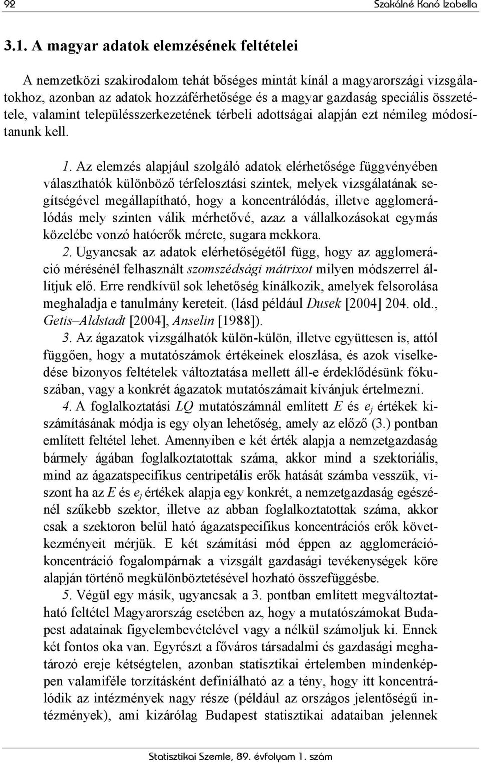 összetétele, valamint településszerkezetének térbeli adottságai alapján ezt némileg módosítanunk kell.