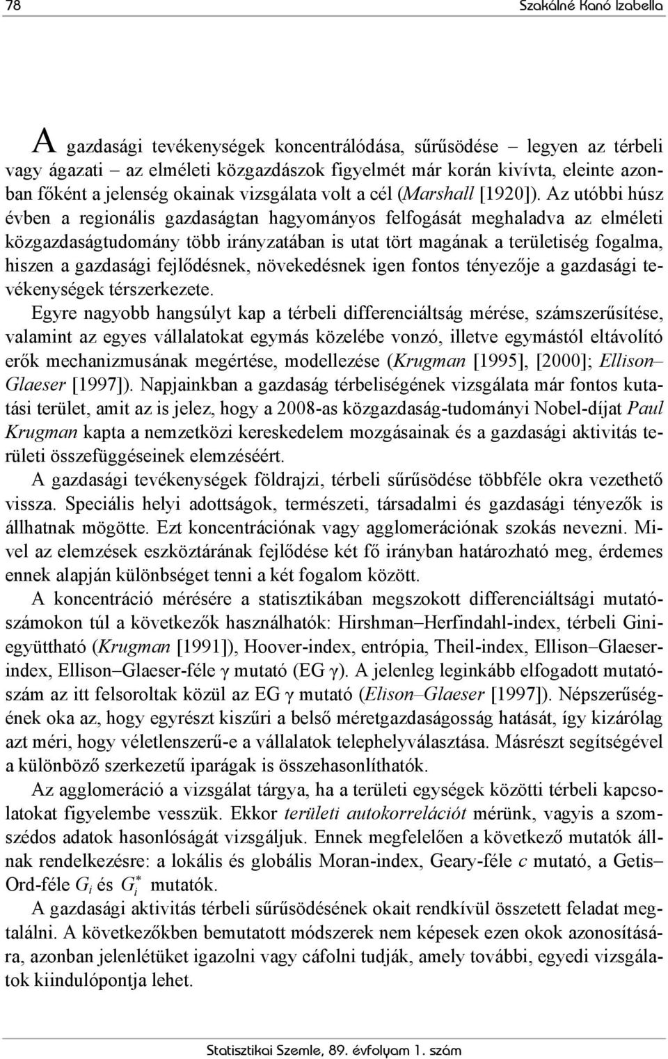 Az utóbbi húsz évben a regionális gazdaságtan hagyományos felfogását meghaladva az elméleti közgazdaságtudomány több irányzatában is utat tört magának a területiség fogalma, hiszen a gazdasági