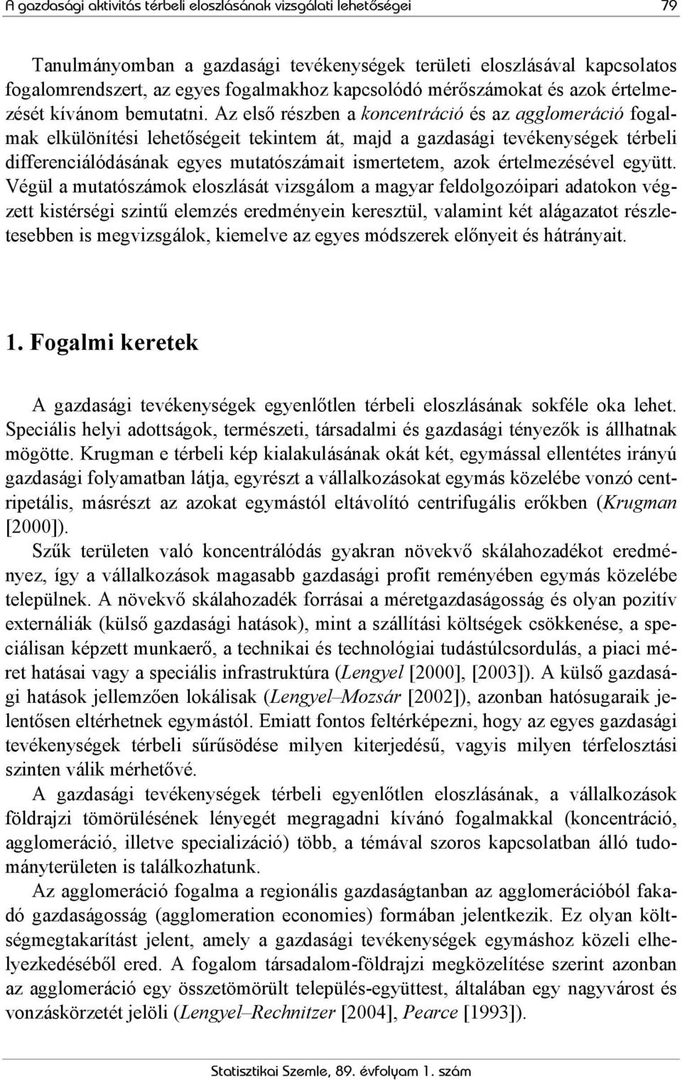 Az első részben a koncentráció és az agglomeráció fogalmak elkülönítési lehetőségeit tekintem át, majd a gazdasági tevékenységek térbeli differenciálódásának egyes mutatószámait ismertetem, azok