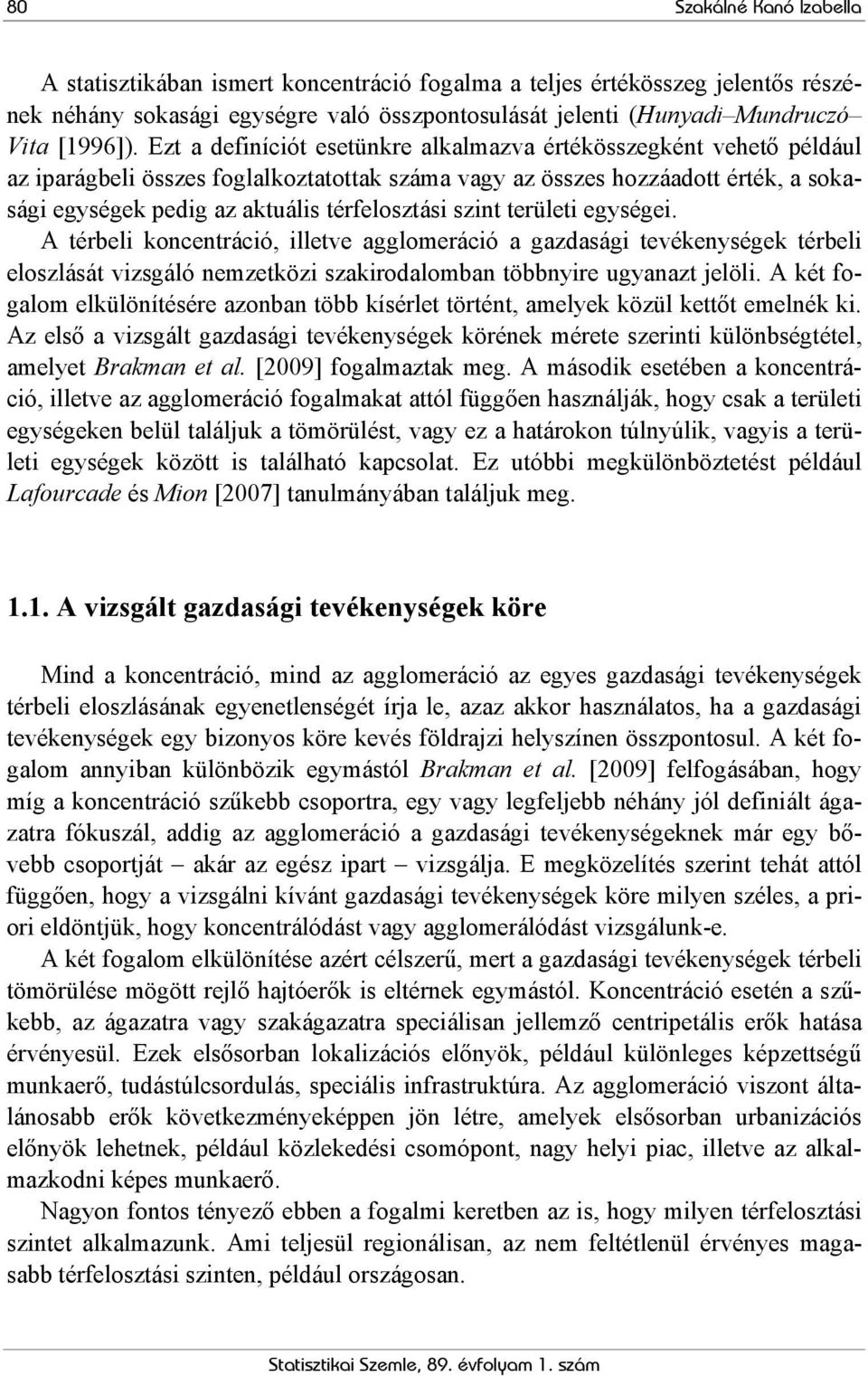 szint területi egységei. A térbeli koncentráció, illetve agglomeráció a gazdasági tevékenységek térbeli eloszlását vizsgáló nemzetközi szakirodalomban többnyire ugyanazt jelöli.