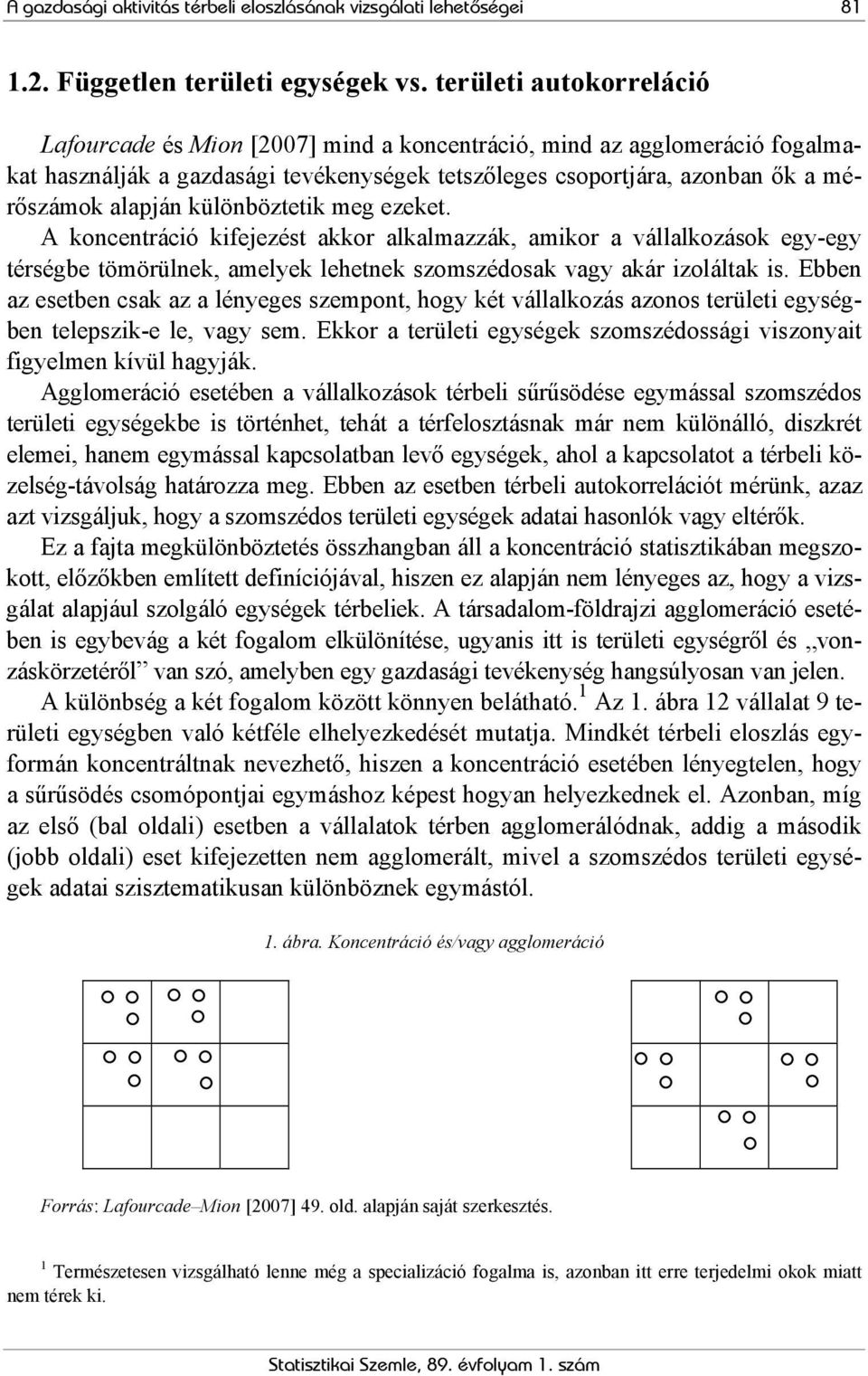 különböztetik meg ezeket. A koncentráció kifejezést akkor alkalmazzák, amikor a vállalkozások egy-egy térségbe tömörülnek, amelyek lehetnek szomszédosak vagy akár izoláltak is.