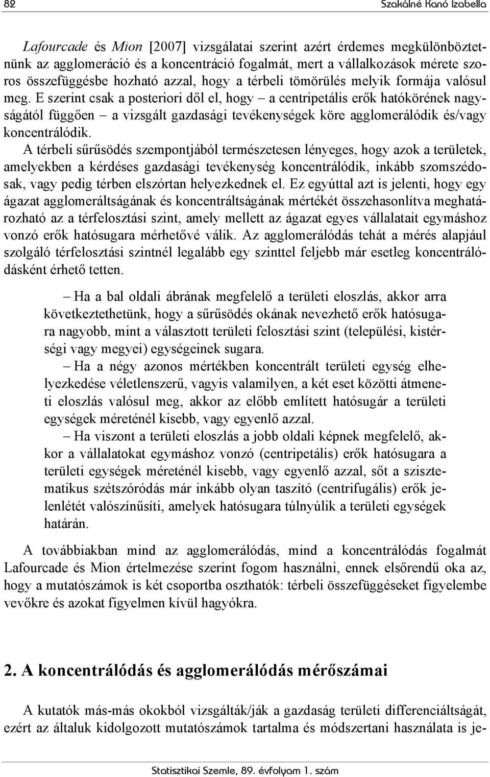 E szerint csak a posteriori dől el, hogy a centripetális erők hatókörének nagyságától függően a vizsgált gazdasági tevékenységek köre agglomerálódik és/vagy koncentrálódik.