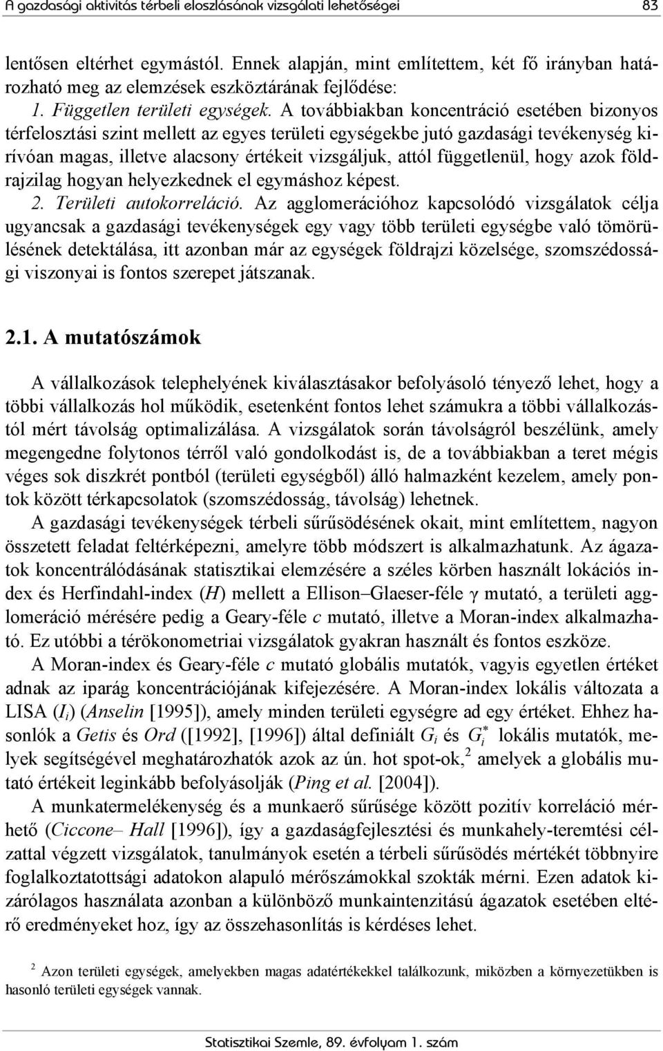 A továbbiakban koncentráció esetében bizonyos térfelosztási szint mellett az egyes területi egységekbe jutó gazdasági tevékenység kirívóan magas, illetve alacsony értékeit vizsgáljuk, attól