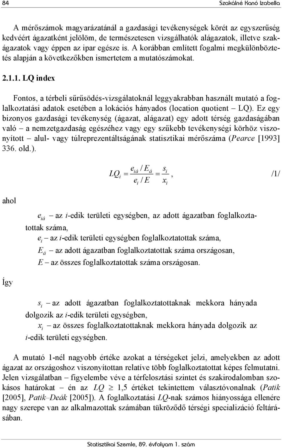 .. LQ index Fontos, a térbeli sűrűsödés-vizsgálatoknál leggyakrabban használt mutató a foglalkoztatási adatok esetében a lokációs hányados (location quotient LQ).