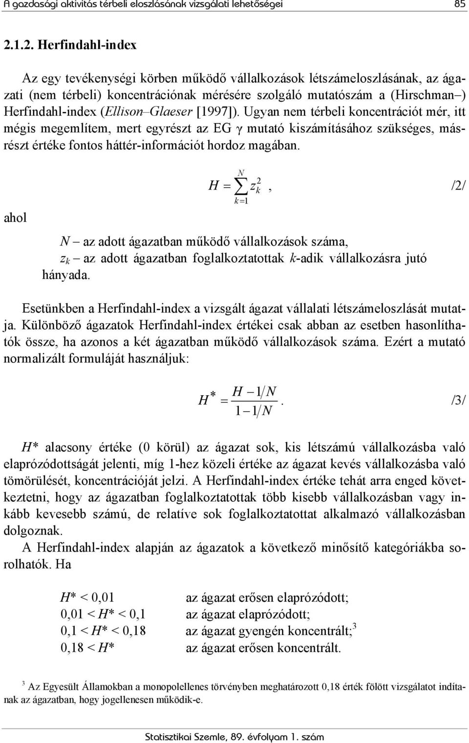 (Ellison Glaeser [997]). Ugyan nem térbeli koncentrációt mér, itt mégis megemlítem, mert egyrészt az EG γ mutató kiszámításához szükséges, másrészt értéke fontos háttér-információt hordoz magában.