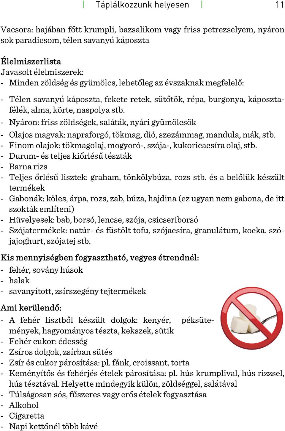 - Nyáron: friss zöldségek, saláták, nyári gyümölcsök - Olajos magvak: napraforgó, tökmag, dió, szezámmag, mandula, mák, stb. - Finom olajok: tökmagolaj, mogyoró-, szója-, kukoricacsíra olaj, stb.