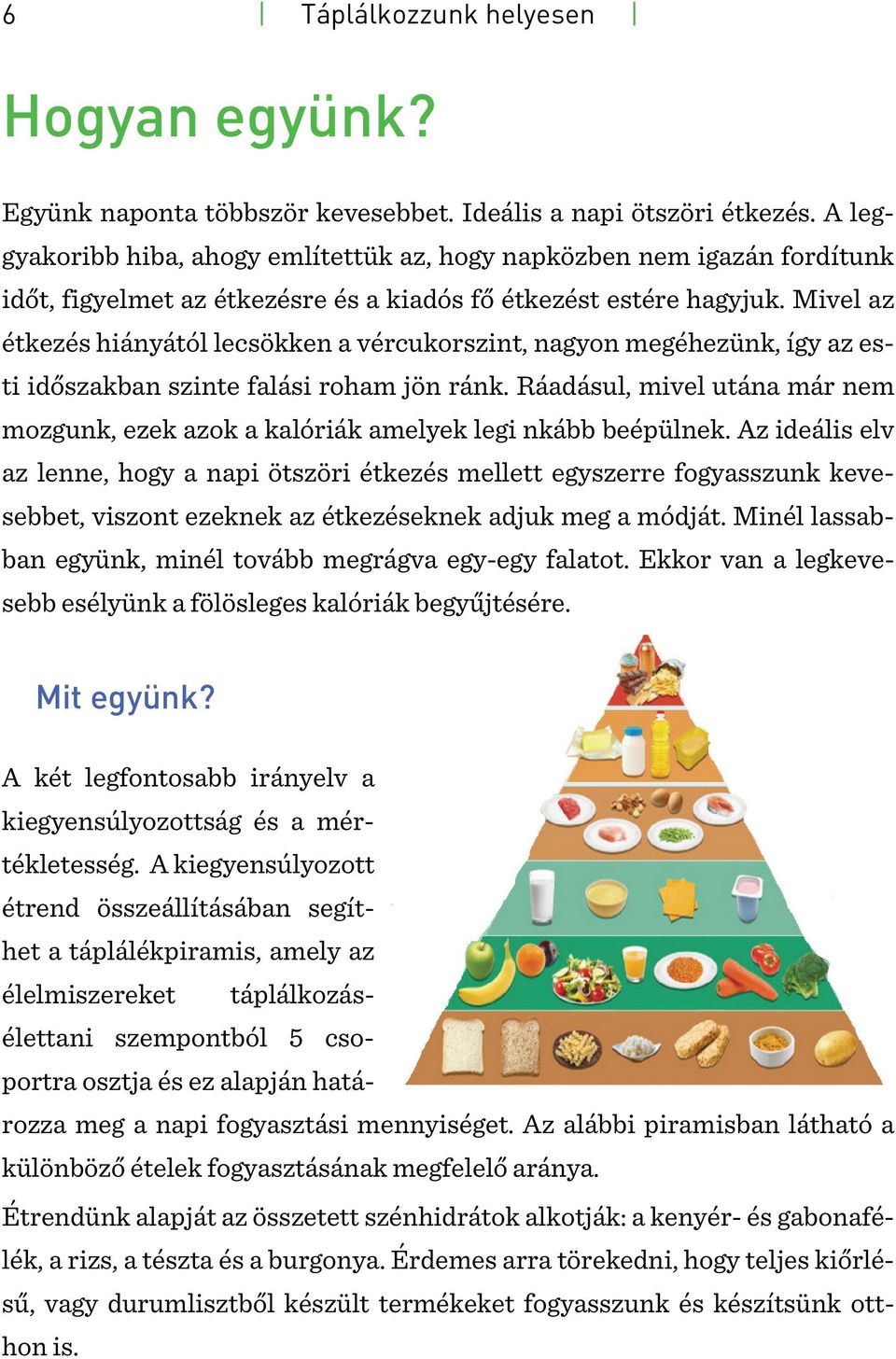 Mivel az étkezés hiányától lecsökken a vércukorszint, nagyon megéhezünk, így az esti időszakban szinte falási roham jön ránk.