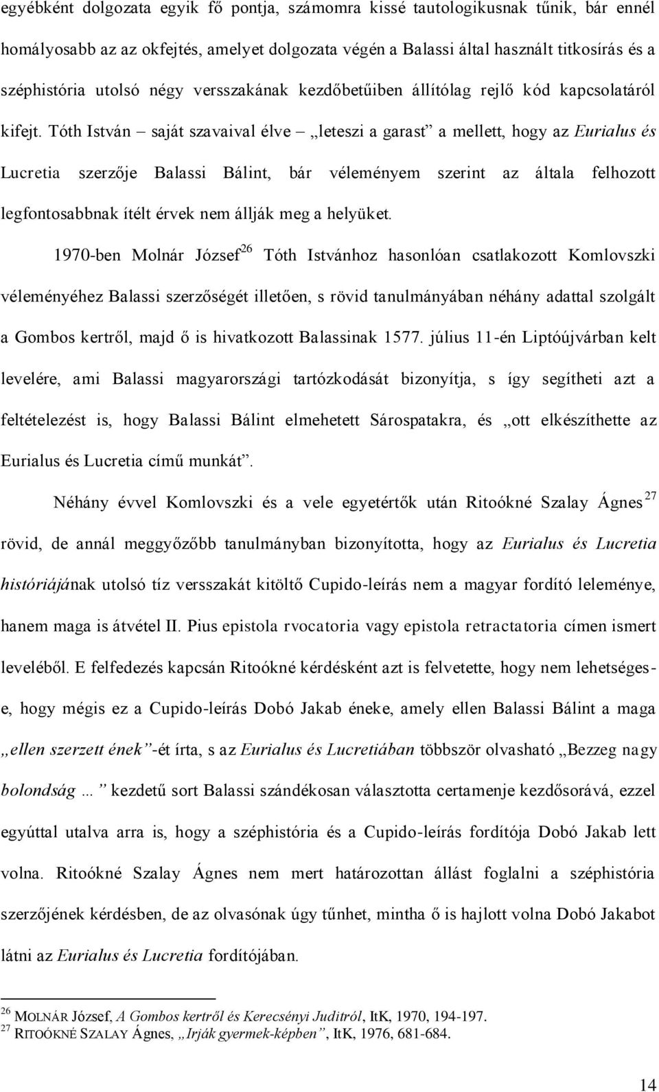 Tóth István saját szavaival élve leteszi a garast a mellett, hogy az Eurialus és Lucretia szerzője Balassi Bálint, bár véleményem szerint az általa felhozott legfontosabbnak ítélt érvek nem állják