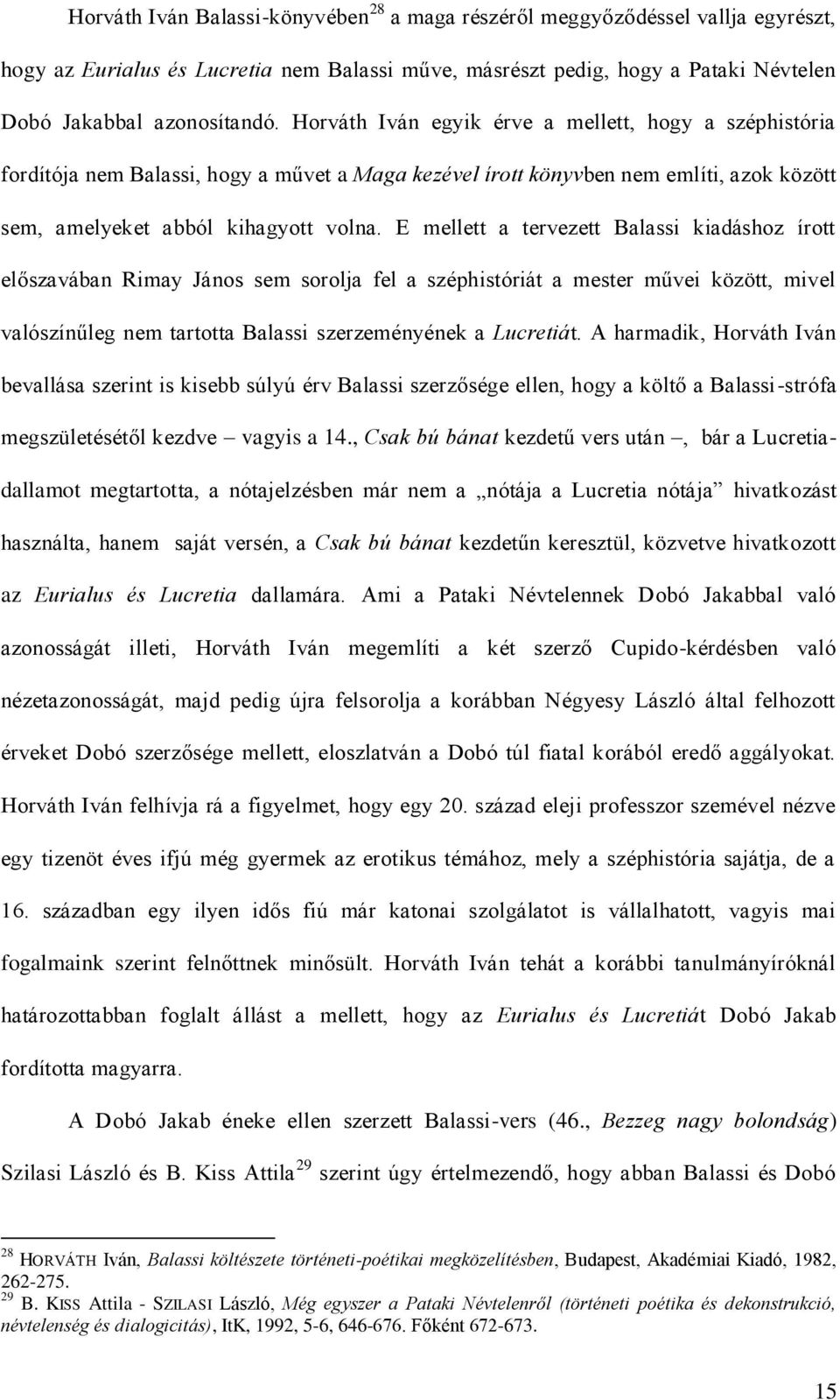 E mellett a tervezett Balassi kiadáshoz írott előszavában Rimay János sem sorolja fel a széphistóriát a mester művei között, mivel valószínűleg nem tartotta Balassi szerzeményének a Lucretiát.