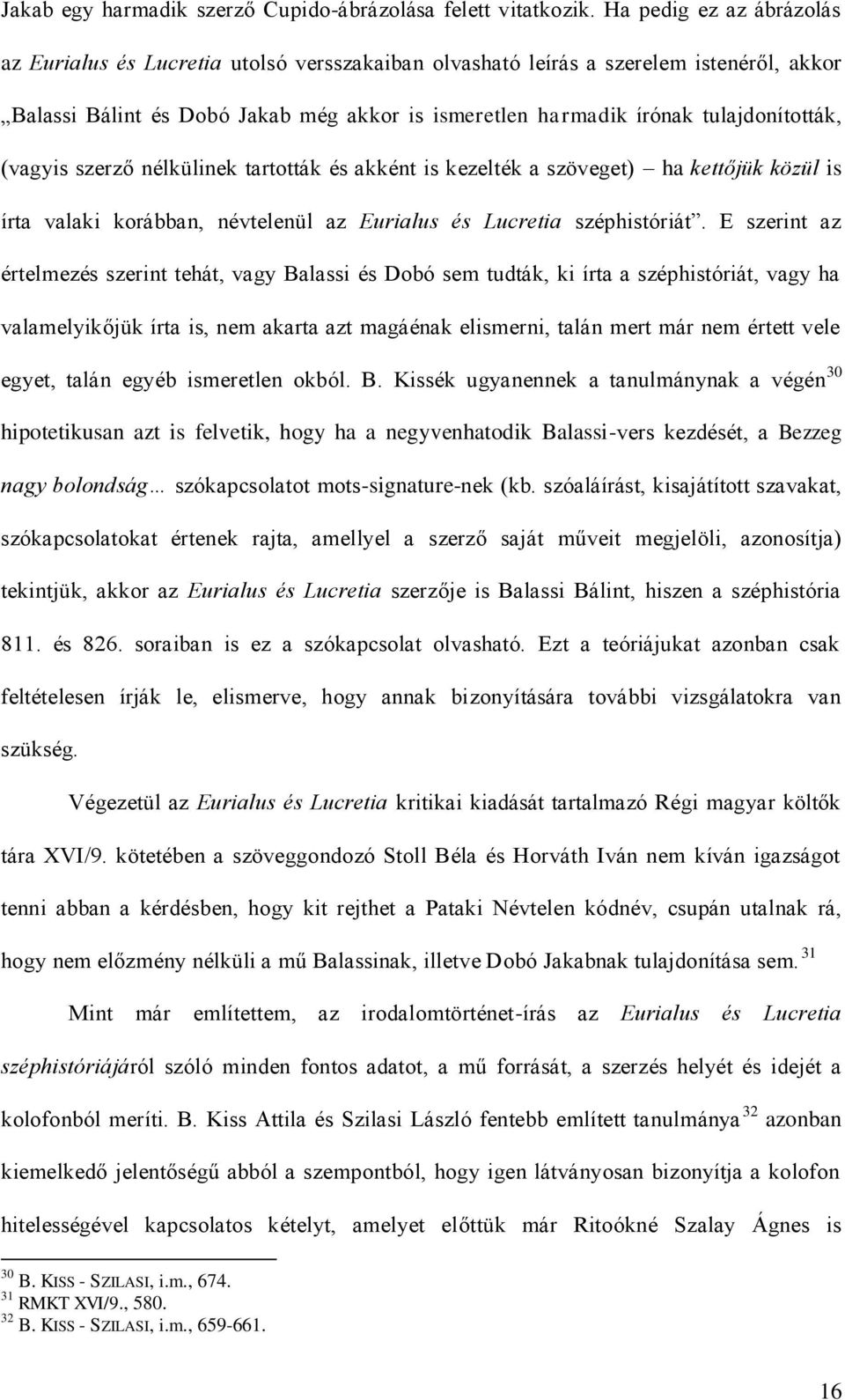 tulajdonították, (vagyis szerző nélkülinek tartották és akként is kezelték a szöveget) ha kettőjük közül is írta valaki korábban, névtelenül az Eurialus és Lucretia széphistóriát.