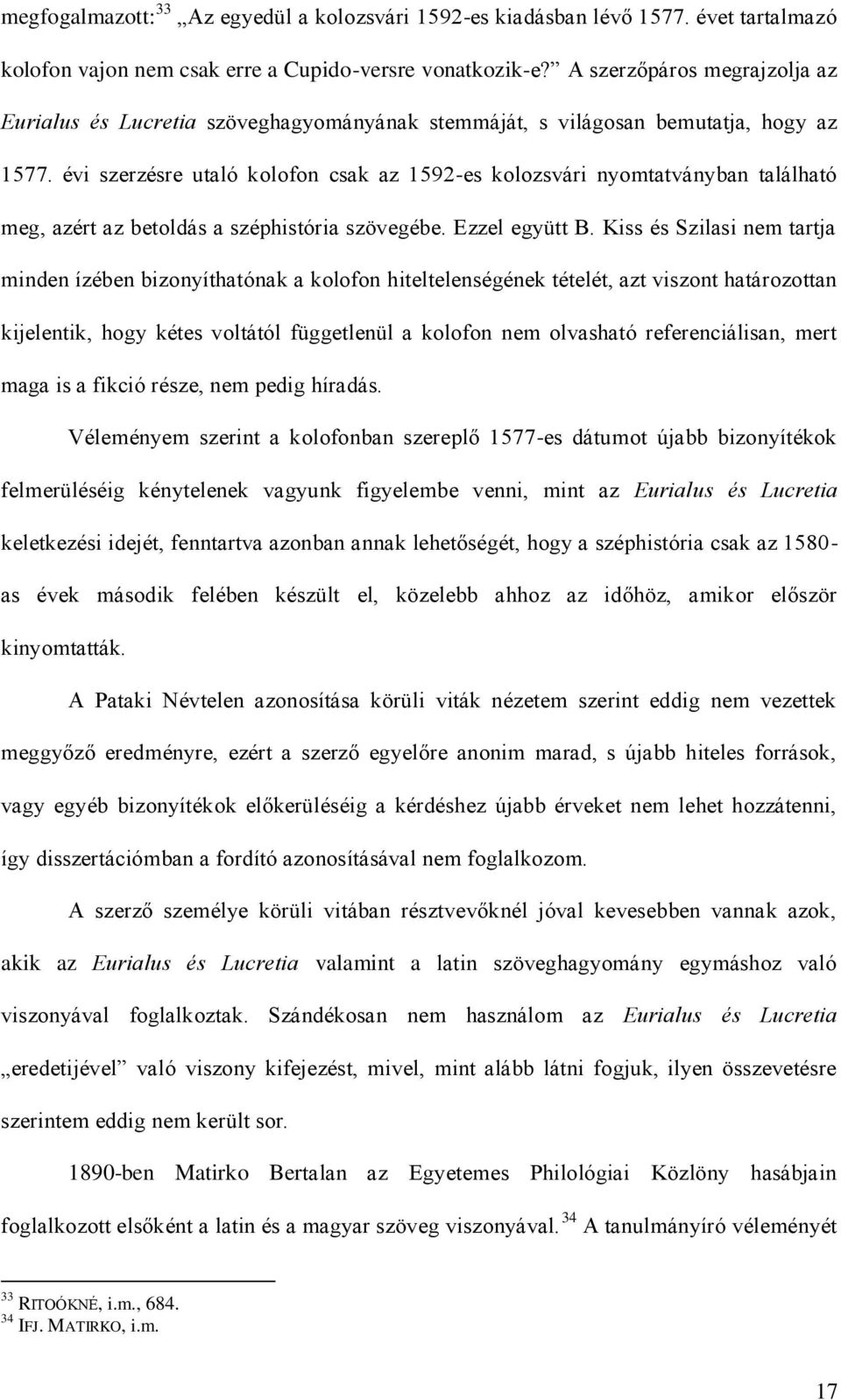 évi szerzésre utaló kolofon csak az 1592-es kolozsvári nyomtatványban található meg, azért az betoldás a széphistória szövegébe. Ezzel együtt B.