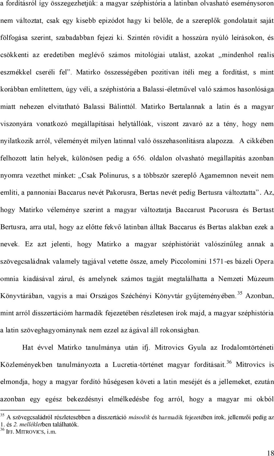 Matirko összességében pozitívan ítéli meg a fordítást, s mint korábban említettem, úgy véli, a széphistória a Balassi-életművel való számos hasonlósága miatt nehezen elvitatható Balassi Bálinttól.