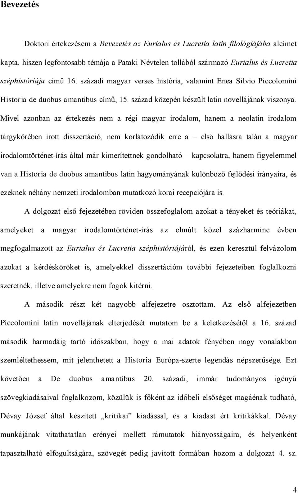 Mivel azonban az értekezés nem a régi magyar irodalom, hanem a neolatin irodalom tárgykörében írott disszertáció, nem korlátozódik erre a első hallásra talán a magyar irodalomtörténet-írás által már