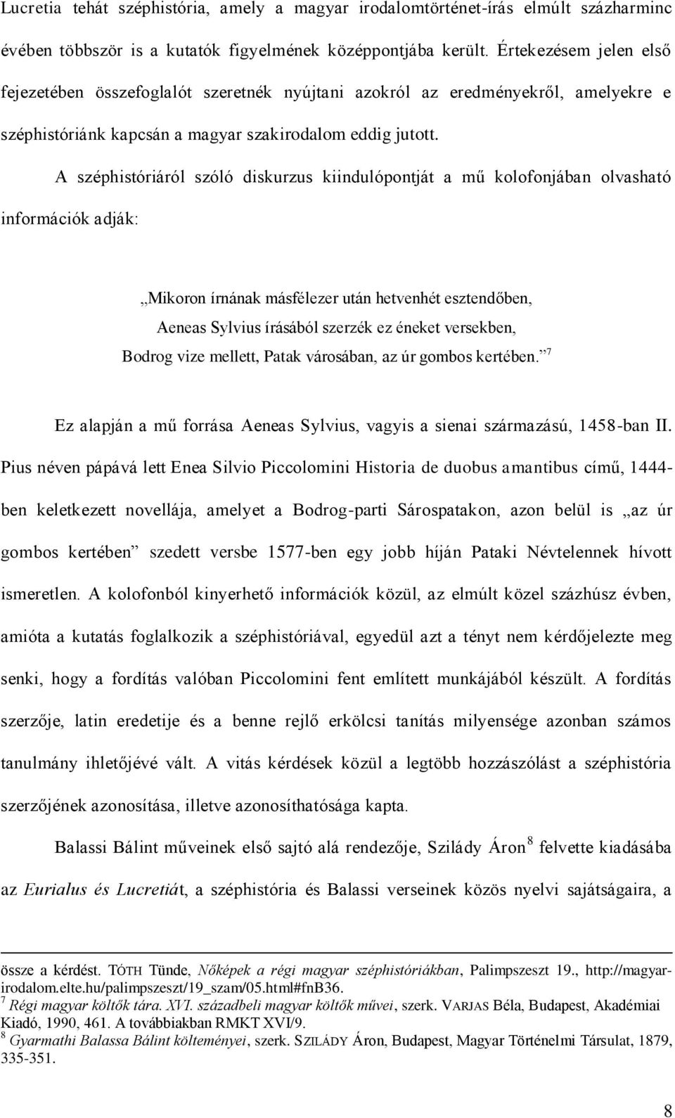 A széphistóriáról szóló diskurzus kiindulópontját a mű kolofonjában olvasható információk adják: Mikoron írnának másfélezer után hetvenhét esztendőben, Aeneas Sylvius írásából szerzék ez éneket