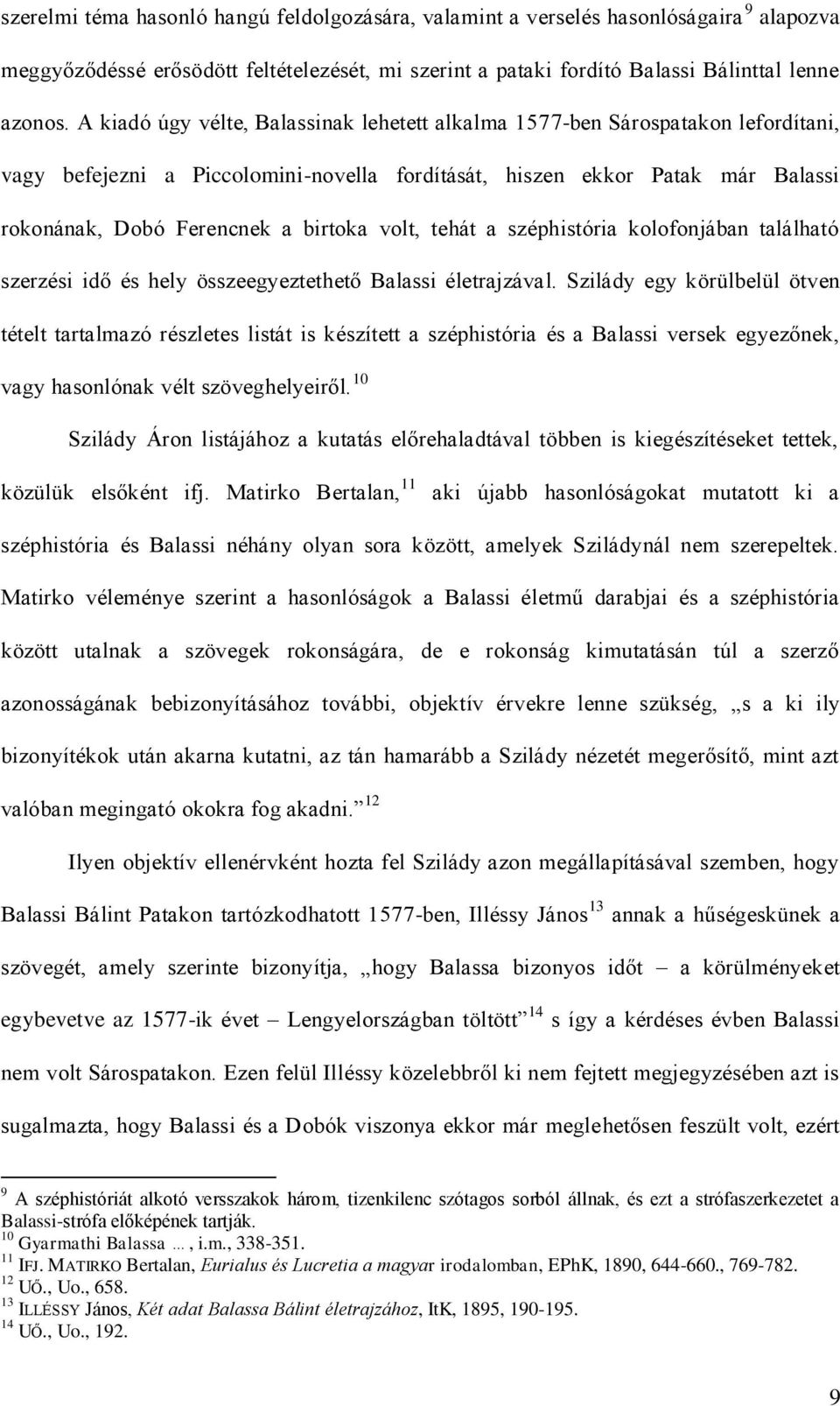 volt, tehát a széphistória kolofonjában található szerzési idő és hely összeegyeztethető Balassi életrajzával.