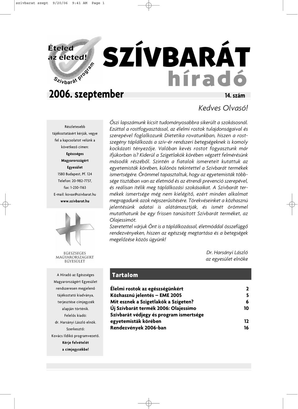 124 Telefon: 20-982-7737, fax: 1-230-1163 E-mail: kovax@szivbarat.hu www.szivbarat.hu Ôszi lapszámunk kicsit tudományosabbra sikerült a szokásosnál.