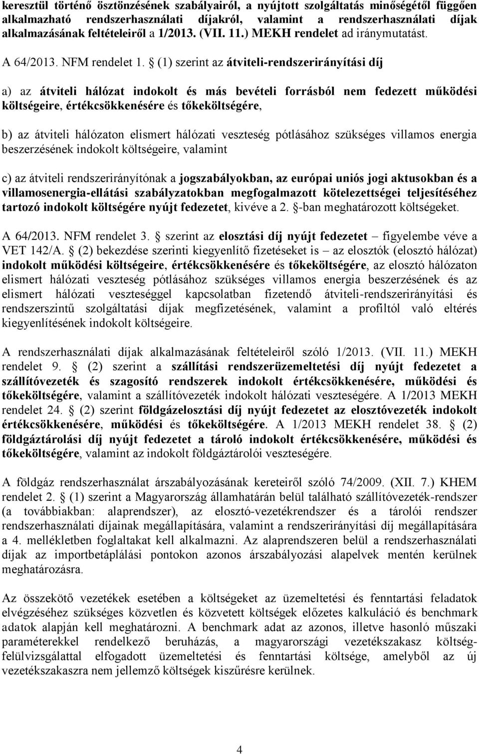 (1) szerint az átviteli-rendszerirányítási díj a) az átviteli hálózat indokolt és más bevételi forrásból nem fedezett működési költségeire, értékcsökkenésére és tőkeköltségére, b) az átviteli