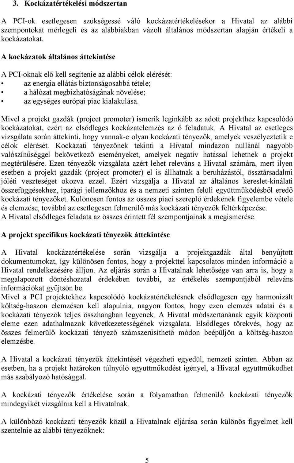 A kockázatok általános áttekintése A PCI-oknak elő kell segítenie az alábbi célok elérését: az energia ellátás biztonságosabbá tétele; a hálózat megbízhatóságának növelése; az egységes európai piac