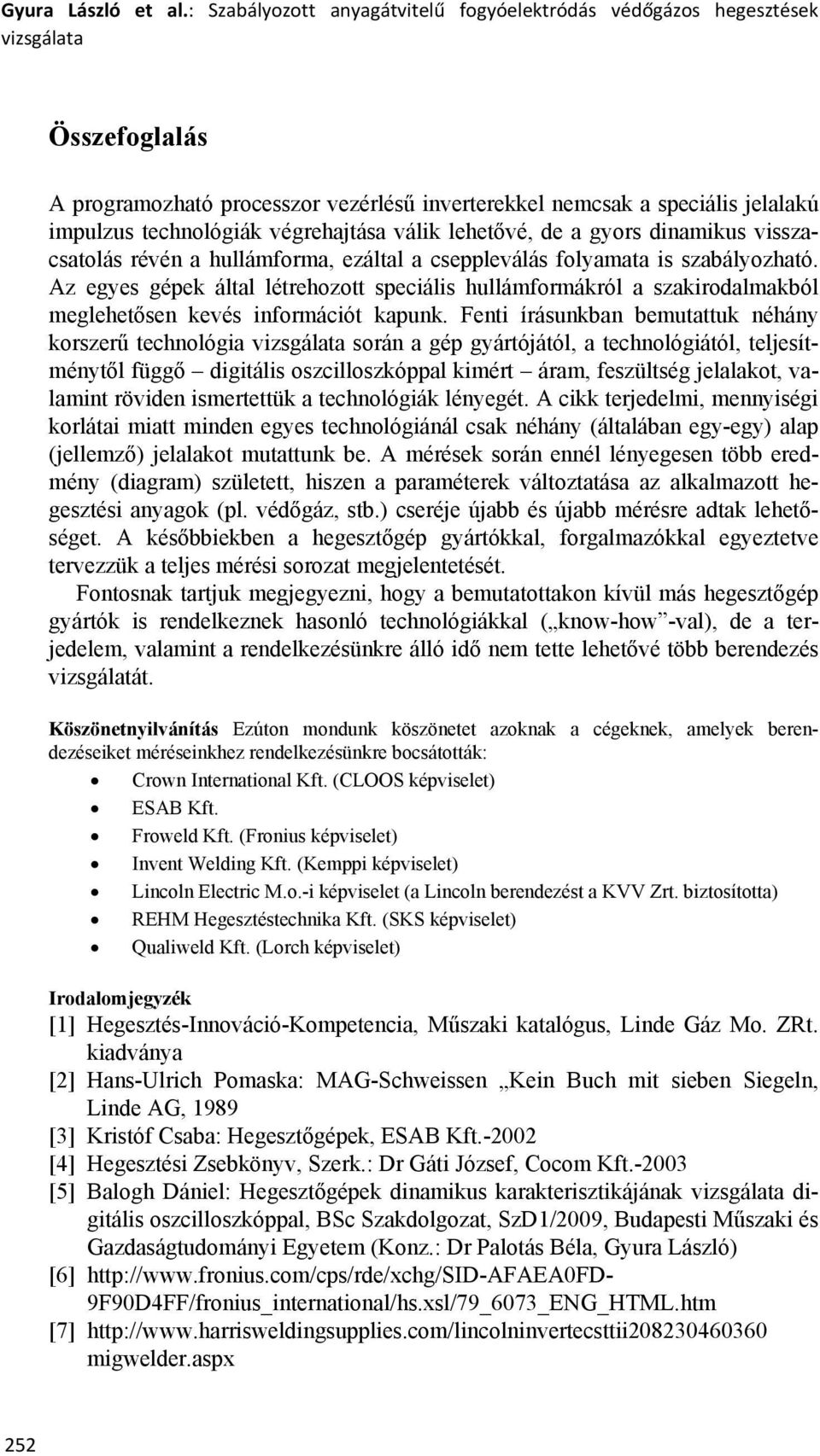 végrehajtása válik lehetővé, de a gyors dinamikus visszacsatolás révén a hullámforma, ezáltal a cseppleválás folyamata is szabályozható.