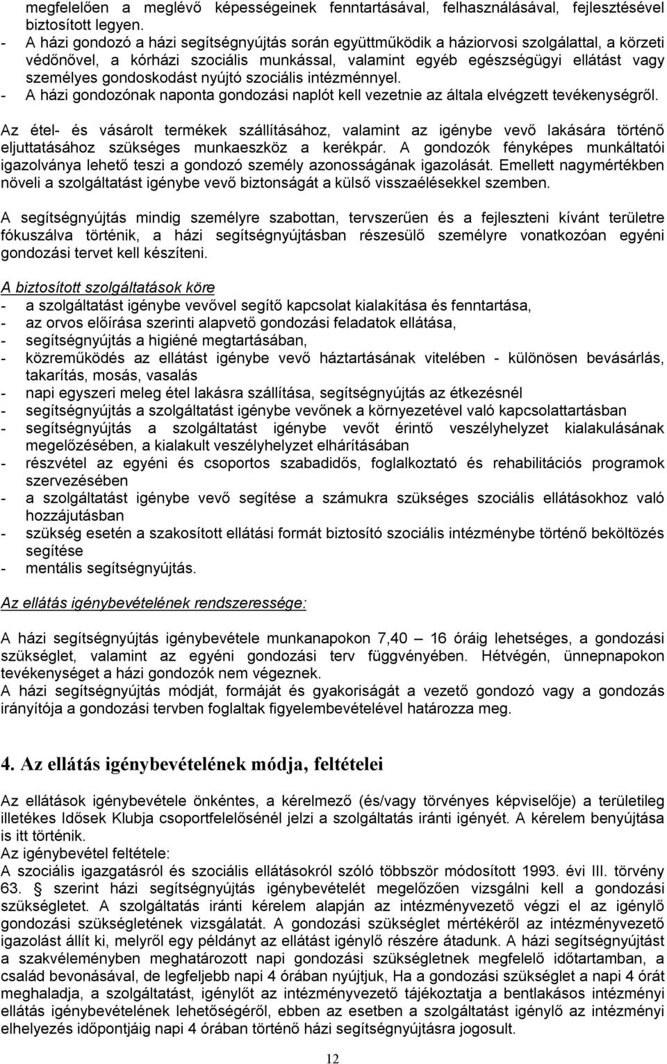 gondoskodást nyújtó szociális intézménnyel. - A házi gondozónak naponta gondozási naplót kell vezetnie az általa elvégzett tevékenységről.