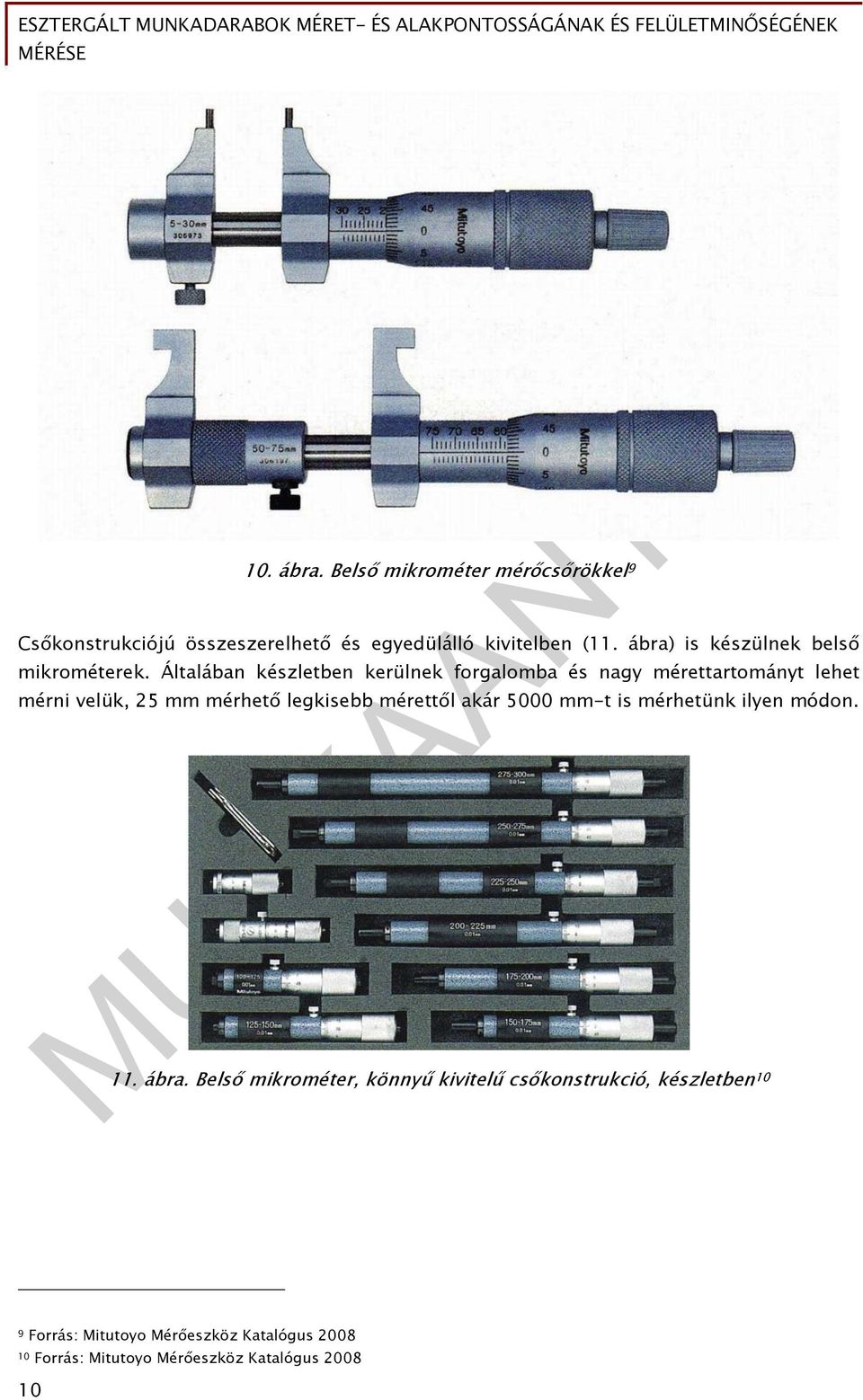 Általában készletben kerülnek forgalomba és nagy mérettartományt lehet mérni velük, 25 mm mérhető legkisebb mérettől