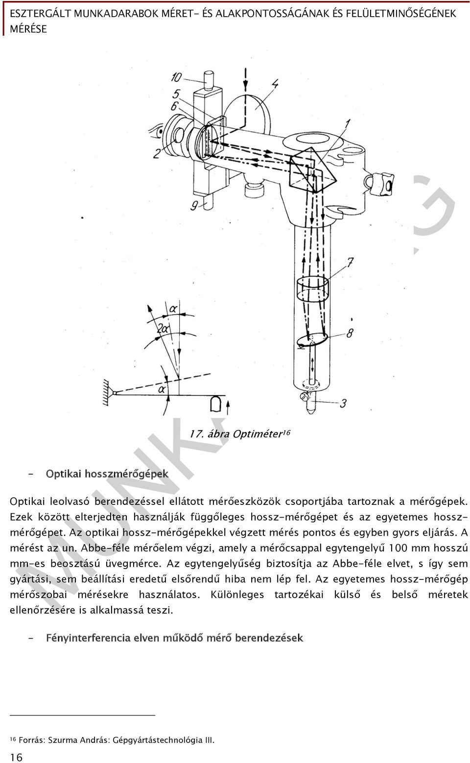 Abbe-féle mérőelem végzi, amely a mérőcsappal egytengelyű 100 mm hosszú mm-es beosztású üvegmérce.