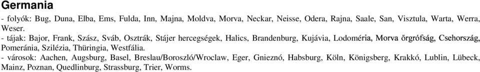 - tájak: Bajor, Frank, Szász, Sváb, Osztrák, Stájer hercegségek, Halics, Brandenburg, Kujávia, Lodomé È'ÉÊ Ï Î ÏÐ Ë Ì ÇÍ É Ô Ò'ÓÐÕ