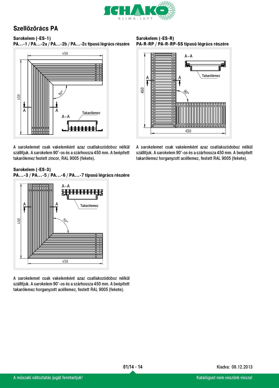 A sarokelem 90 -os és a szárhossza 450 mm. A beépített takarólemez festett zincor, RAL 9005 (fekete). A sarokelemet csak vakelemként azaz csatlakozódoboz nélkül szállítjuk.