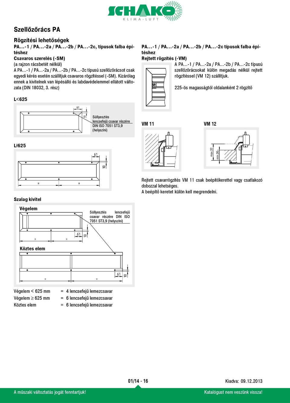 ..-1 / PA...-2a / PA...-2b / PA...-2c típusú szellőzőrácsokat külön megadás nélkül rejtett rögzítéssel (VM 12) szállítjuk.