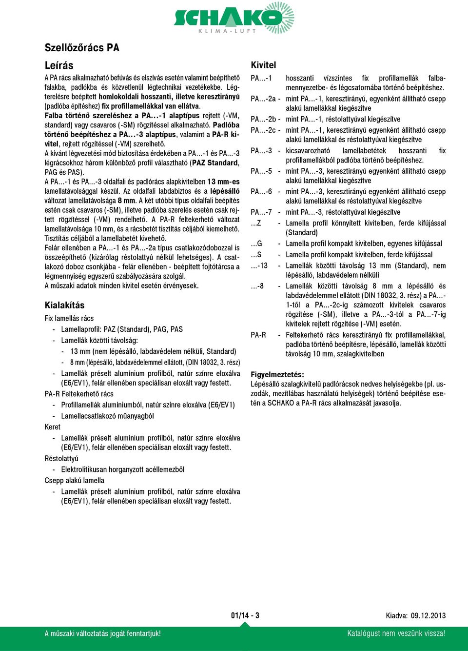 ..-1 alaptípus rejtett (-VM, standard) vagy csavaros (-SM) rögzítéssel alkalmazható. Padlóba történő beépítéshez a PA...-3 alaptípus, valamint a PA-R kivitel, rejtett rögzítéssel (-VM) szerelhető.