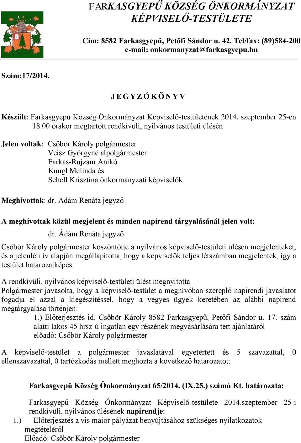 00 órakor megtartott rendkívüli, nyilvános testületi ülésén Jelen voltak: Csőbör Károly polgármester Veisz Györgyné alpolgármester Farkas-Rujzam Anikó Kungl Melinda és Schell Krisztina önkormányzati