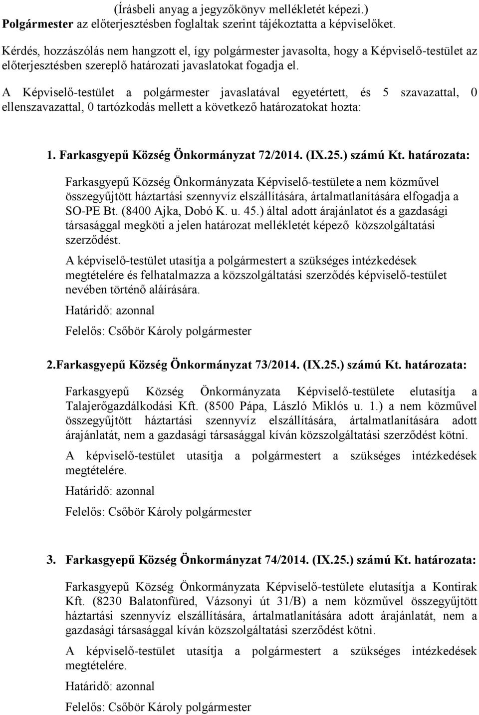 határozata: Farkasgyepű Község Önkormányzata Képviselő-testülete a nem közművel összegyűjtött háztartási szennyvíz elszállítására, ártalmatlanítására elfogadja a SO-PE Bt. (8400 Ajka, Dobó K. u. 45.