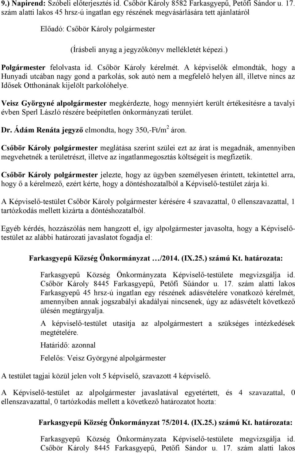 A képviselők elmondták, hogy a Hunyadi utcában nagy gond a parkolás, sok autó nem a megfelelő helyen áll, illetve nincs az Idősek Otthonának kijelölt parkolóhelye.