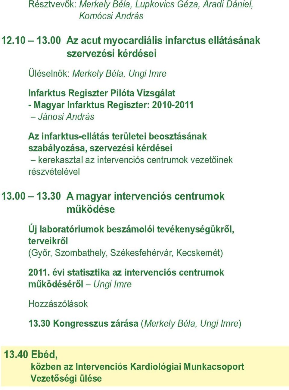 infarktus-ellátás területei beosztásának szabályozása, szervezési kérdései kerekasztal az intervenciós centrumok vezetôinek részvételével 13.00 13.