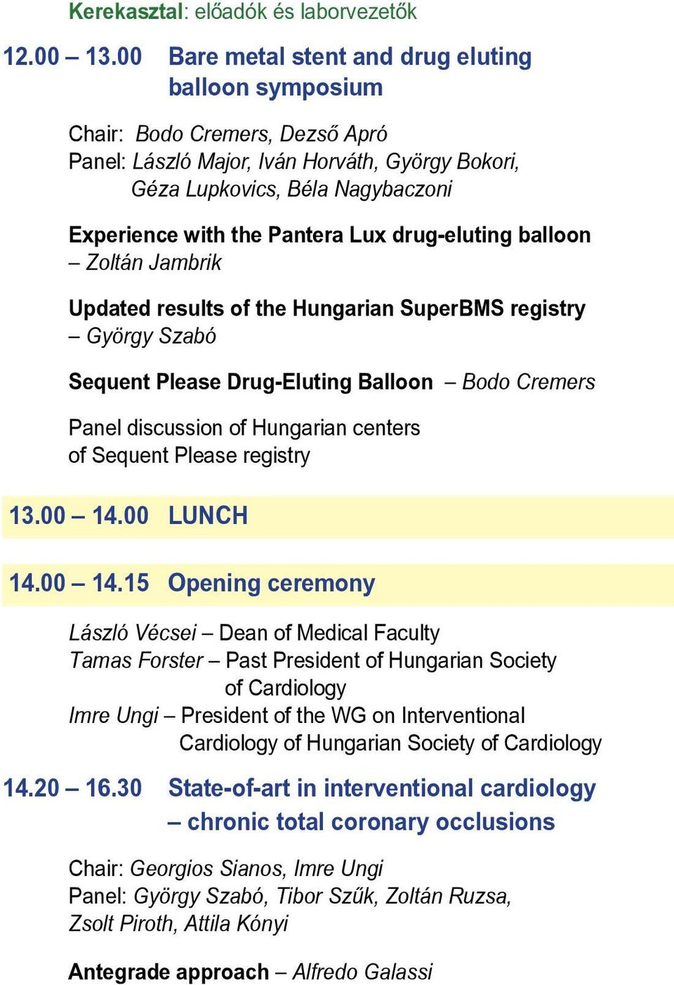 Lux drug-eluting balloon Zoltán Jambrik Updated results of the Hungarian SuperBMS registry György Szabó Sequent Please Drug-Eluting Balloon Bodo Cremers Panel discussion of Hungarian centers of