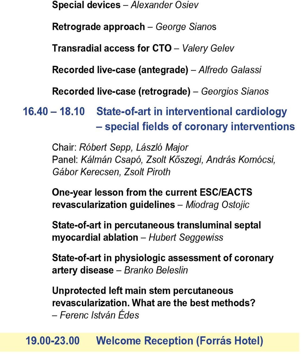 10 State-of-art in interventional cardiology special fields of coronary interventions Chair: Róbert Sepp, László Major Panel: Kálmán Csapó, Zsolt Kôszegi, András Komócsi, Gábor Kerecsen, Zsolt Piroth