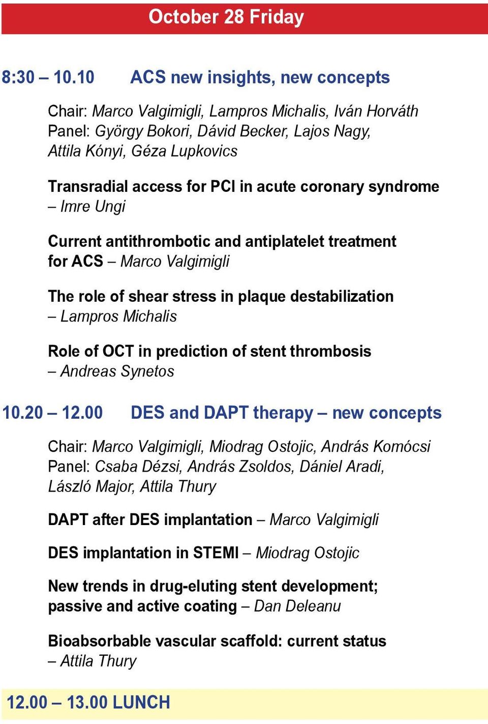 acute coronary syndrome Imre Ungi Current antithrombotic and antiplatelet treatment for ACS Marco Valgimigli The role of shear stress in plaque destabilization Lampros Michalis Role of OCT in
