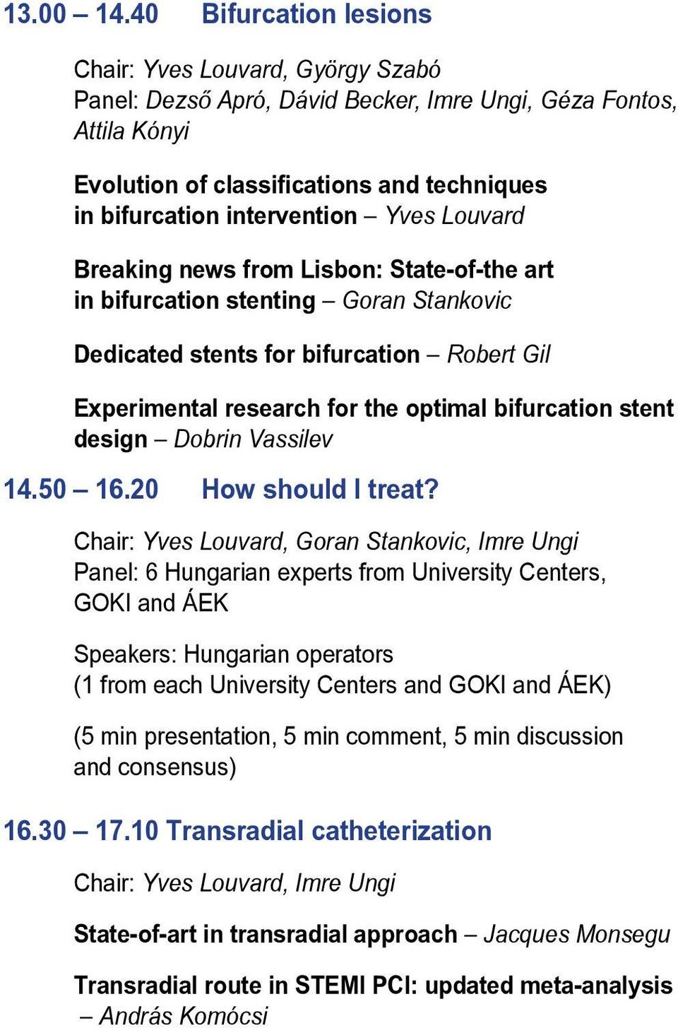 Yves Louvard Breaking news from Lisbon: State-of-the art in bifurcation stenting Goran Stankovic Dedicated stents for bifurcation Robert Gil Experimental research for the optimal bifurcation stent