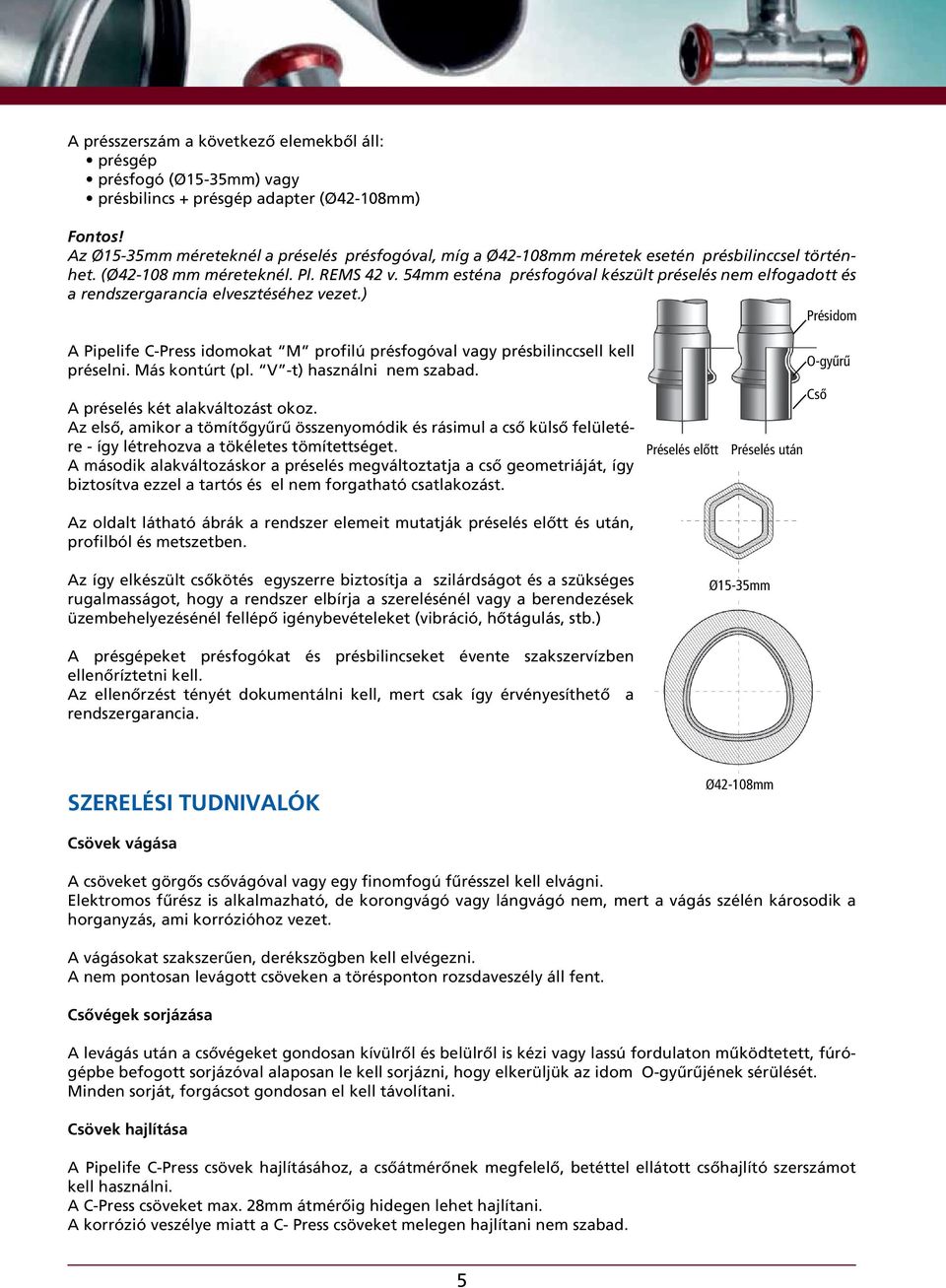 mm esténa présfogóval készült préselés nem elfogadott és a rendszergarancia elvesztéséhez vezet.) Présidom A Pipelife C-Press idomokat M profilú présfogóval vagy présbilinccsell kell préselni.