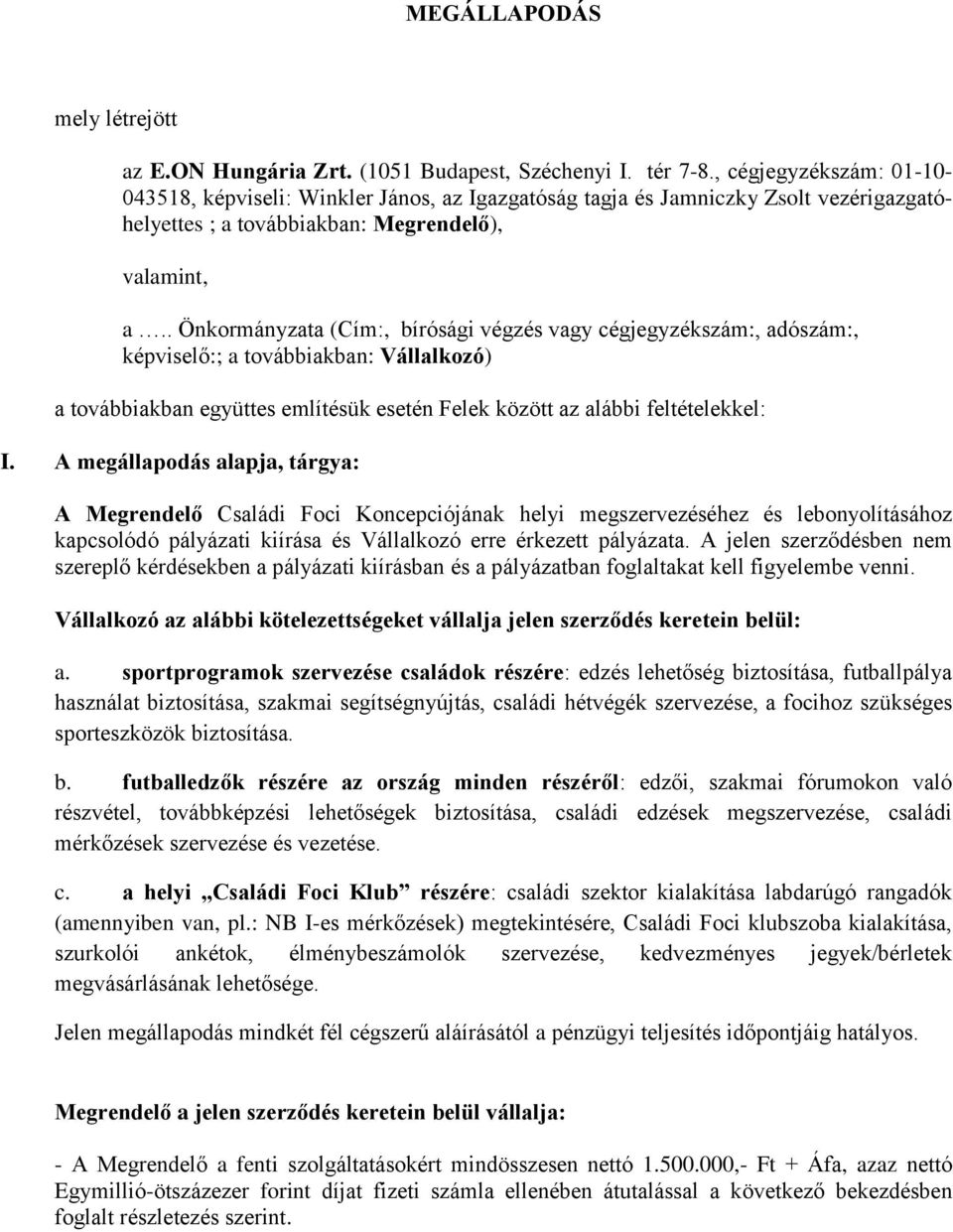 . Önkormányzata (Cím:, bírósági végzés vagy cégjegyzékszám:, adószám:, képviselő:; a továbbiakban: Vállalkozó) a továbbiakban együttes említésük esetén Felek között az alábbi feltételekkel: I.