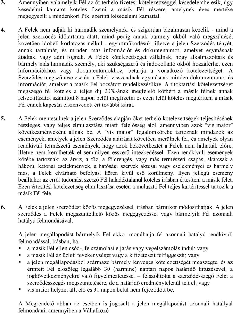 A Felek nem adják ki harmadik személynek, és szigorúan bizalmasan kezelik - mind a jelen szerződés időtartama alatt, mind pedig annak bármely okból való megszűnését követően időbeli korlátozás nélkül