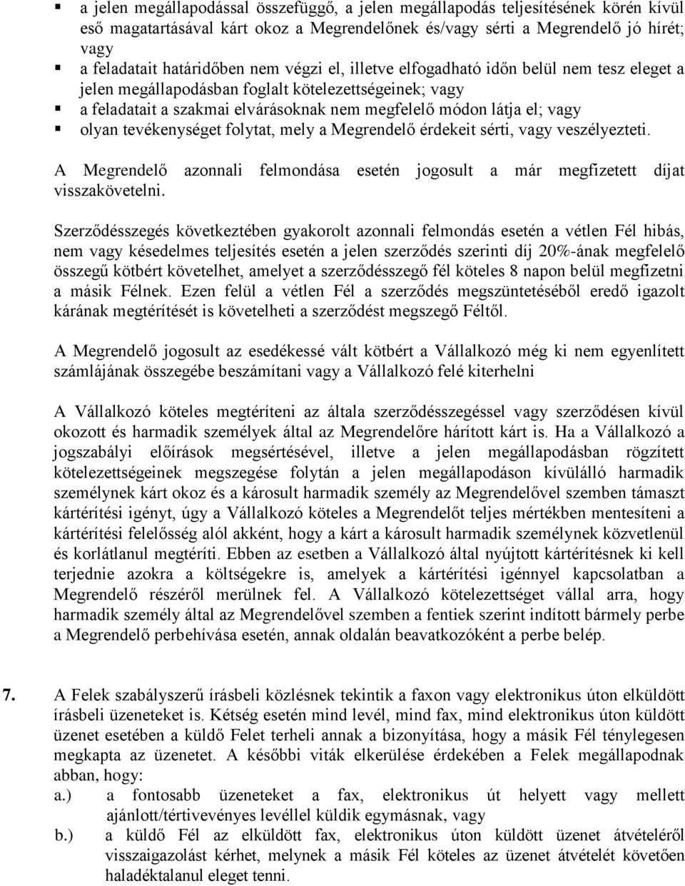 tevékenységet folytat, mely a Megrendelő érdekeit sérti, vagy veszélyezteti. A Megrendelő azonnali felmondása esetén jogosult a már megfizetett díjat visszakövetelni.